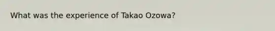 What was the experience of Takao Ozowa?