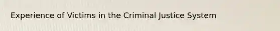 Experience of Victims in the Criminal Justice System