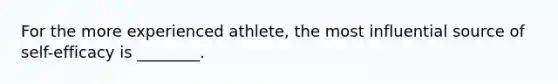 For the more experienced athlete, the most influential source of self-efficacy is ________.