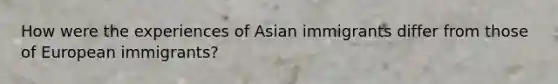 How were the experiences of Asian immigrants differ from those of European immigrants?