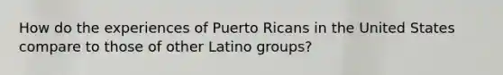 How do the experiences of Puerto Ricans in the United States compare to those of other Latino groups?