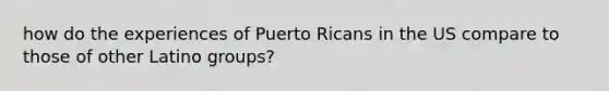 how do the experiences of Puerto Ricans in the US compare to those of other Latino groups?