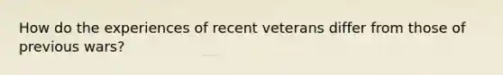 How do the experiences of recent veterans differ from those of previous wars?