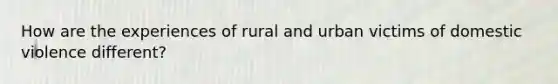 How are the experiences of rural and urban victims of domestic violence different?