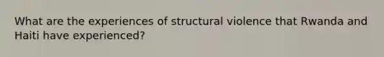 What are the experiences of structural violence that Rwanda and Haiti have experienced?