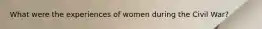 What were the experiences of women during the Civil War?