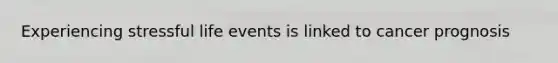 Experiencing stressful life events is linked to cancer prognosis