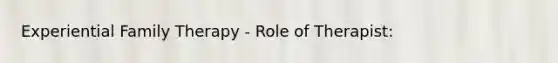 Experiential Family Therapy - Role of Therapist: