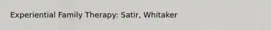 Experiential Family Therapy: Satir, Whitaker