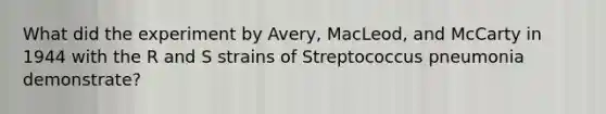 What did the experiment by Avery, MacLeod, and McCarty in 1944 with the R and S strains of Streptococcus pneumonia demonstrate?