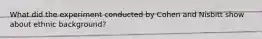 What did the experiment conducted by Cohen and Nisbitt show about ethnic background?