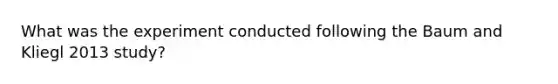 What was the experiment conducted following the Baum and Kliegl 2013 study?