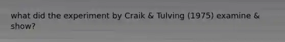 what did the experiment by Craik & Tulving (1975) examine & show?