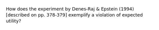 How does the experiment by Denes-Raj & Epstein (1994) [described on pp. 378-379] exemplify a violation of expected utility?