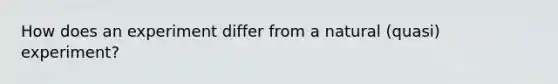 How does an experiment differ from a natural (quasi) experiment?