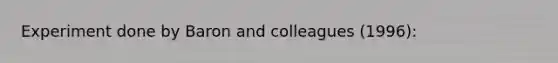 Experiment done by Baron and colleagues (1996):