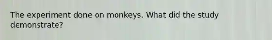 The experiment done on monkeys. What did the study demonstrate?