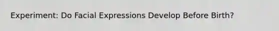Experiment: Do Facial Expressions Develop Before Birth?