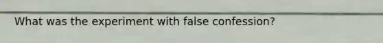 What was the experiment with false confession?