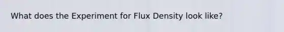 What does the Experiment for Flux Density look like?