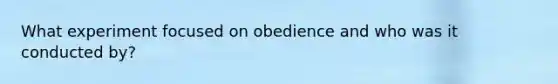 What experiment focused on obedience and who was it conducted by?