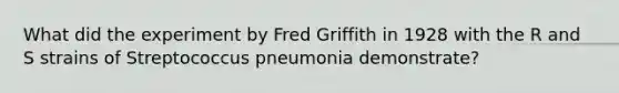 What did the experiment by Fred Griffith in 1928 with the R and S strains of Streptococcus pneumonia demonstrate?