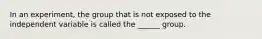 In an experiment, the group that is not exposed to the independent variable is called the ______ group.