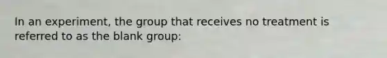 In an experiment, the group that receives no treatment is referred to as the blank group: