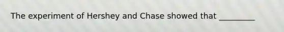 The experiment of Hershey and Chase showed that _________