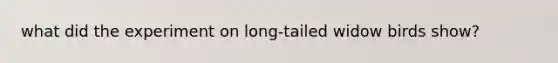 what did the experiment on long-tailed widow birds show?