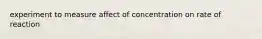 experiment to measure affect of concentration on rate of reaction