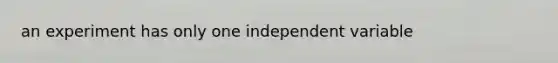 an experiment has only one independent variable