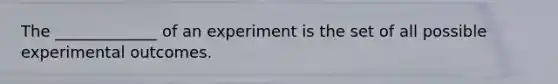 The _____________ of an experiment is the set of all possible experimental outcomes.