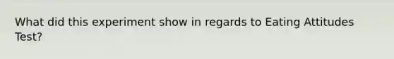 What did this experiment show in regards to Eating Attitudes Test?