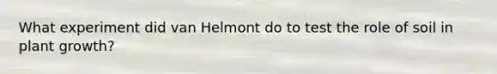 What experiment did van Helmont do to test the role of soil in plant growth?