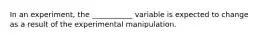 In an experiment, the ___________ variable is expected to change as a result of the experimental manipulation.