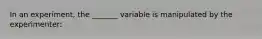 In an experiment, the _______ variable is manipulated by the experimenter: