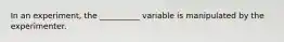 In an experiment, the __________ variable is manipulated by the experimenter.