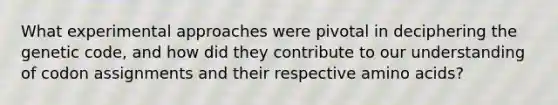 What experimental approaches were pivotal in deciphering the genetic code, and how did they contribute to our understanding of codon assignments and their respective amino acids?