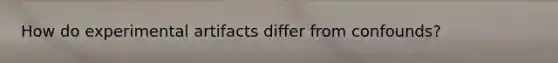 How do experimental artifacts differ from confounds?