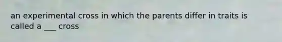 an experimental cross in which the parents differ in traits is called a ___ cross