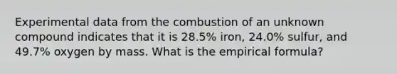 Experimental data from the combustion of an unknown compound indicates that it is 28.5% iron, 24.0% sulfur, and 49.7% oxygen by mass. What is the empirical formula?