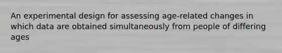 An experimental design for assessing age-related changes in which data are obtained simultaneously from people of differing ages