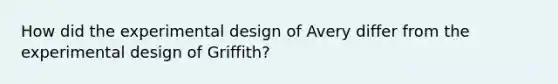 How did the experimental design of Avery differ from the experimental design of Griffith?