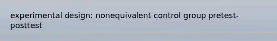 experimental design: nonequivalent control group pretest-posttest