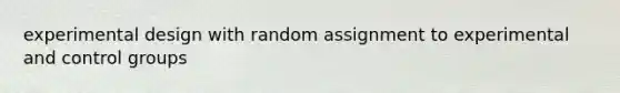 experimental design with random assignment to experimental and control groups