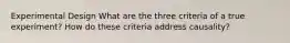 Experimental Design What are the three criteria of a true experiment? How do these criteria address causality?