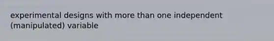 <a href='https://www.questionai.com/knowledge/kkUW8HZQfQ-experimental-designs' class='anchor-knowledge'>experimental designs</a> with <a href='https://www.questionai.com/knowledge/keWHlEPx42-more-than' class='anchor-knowledge'>more than</a> one independent (manipulated) variable
