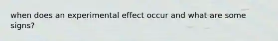 when does an experimental effect occur and what are some signs?