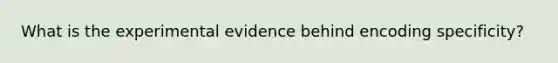 What is the experimental evidence behind encoding specificity?